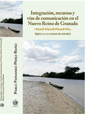 cover image of Integración, recursos y vías de comunicación en el Nuevo Reino de Granada